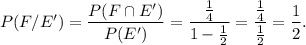 P(F/E')=\dfrac{P(F\cap E')}{P(E')}=\dfrac{\frac{1}{4}}{1-\frac{1}{2}}=\dfrac{\frac{1}{4}}{\frac{1}{2}}=\dfrac{1}{2}.