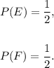 P(E)=\dfrac{1}{2},\\\\\\P(F)=\dfrac{1}{2}.