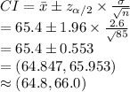 CI=\bar x\pm z_{\alpha/2}\times \frac{\sigma}{\sqrt{n}}\\=65.4\pm1.96\times \frac{2.6}\sqrt{85}}\\=65.4\pm 0.553\\=(64.847, 65.953)\\\approx(64.8, 66.0)