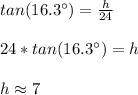 tan(16.3\°)=\frac{h}{24}\\\\24*tan(16.3\°)=h\\\\h\approx7