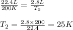 \frac{22.4L}{200K}=\frac{2.8L}{T_2}\\\\T_2=\frac{2.8\times 200}{22.4}=25K
