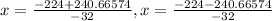 x=\frac{-224+240.66574}{-32}, x=\frac{-224-240.66574}{-32}