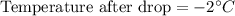 \text{Temperature after drop}=-2^{\circ}C