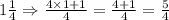1\frac{1}{4}\Rightarrow\frac{4\times 1+1}{4}=\frac{4+1}{4}=\frac{5}{4}