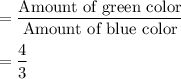 =\dfrac{\text{Amount of green color}}{\text{Amount of blue color}}\\\\=\dfrac{4}{3}