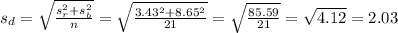 s_d=\sqrt\frac{s_r^2+s_b^2}{n} } =\sqrt\frac{3.43^2+8.65^2}{21} }=\sqrt{\frac{85.59}{21} }=\sqrt{4.12} =2.03