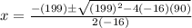 x=\frac{-(199)\pm\sqrt{(199)^2-4(-16)(90)}}{2(-16)}