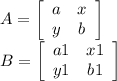 A = \left[\begin{array}{cc}a&x\\y&b\end{array}\right] \\B = \left[\begin{array}{cc}a1&x1\\y1&b1\end{array}\right] \\