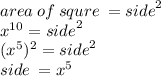area \: of \: squre \:  =  {side}^{2}  \\  {x}^{10} =  {side}^{2}  \\  ({x}^{5} )^{2} =  {side}^{2}   \\ side \:  =  {x}^{5}