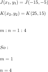 J(x_{1},y_{1})=J(-15,-5) \\ \\ K(x_{2},y_{2})=K(25,15) \\ \\ \\ m:n=1:4 \\ \\ \\ So: \\ \\ m=1 \\ \\ n=4
