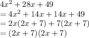 4 {x}^{2}  + 28x + 49 \\  = 4 {x}^{2}  + 14x + 14x + 49 \\  = 2x(2x + 7) + 7(2x + 7) \\  = (2x + 7)(2x + 7)