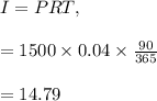 I=PRT,\\\\=1500\times 0.04\times \frac{90}{365}\\\\=14.79