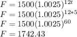 F=1500(1.0025)^{12t}\\F=1500(1.0025)^{12*5}\\F=1500(1.0025)^{60}\\F=1742.43