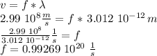 v=f*\lambda\\2.99\,\,10^{8} \frac{m}{s}  = f *\,3.012\,\,10^{-12}\, m\\\frac{2.99\,\,10^8}{3.012\,\,10^{-12}} \frac{1}{s}=f\\ f=0.99269\,\,10^{20}\,\, \frac{1}{s}\\