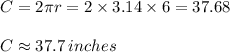 C = 2\pi r  = 2 \times 3.14 \times 6   = 37.68  \\ \\  \huge \: C \approx37.7 \: inches