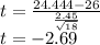 t=\frac{24.444-26}{\frac{2.45}{\sqrt{18}}}\\t=-2.69