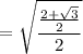 $=\sqrt{\frac{\frac{2+\sqrt{3}}{2}}{2}}