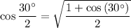 $\cos \frac{30^{\circ}}{2}=\sqrt{\frac{1+\cos \left(30^{\circ}\right)}{2}}