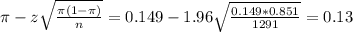 \pi - z\sqrt{\frac{\pi(1-\pi)}{n}} = 0.149 - 1.96\sqrt{\frac{0.149*0.851}{1291}} = 0.13