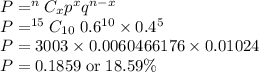 P=^nC_xp^xq^{n-x}\\P=^{15}C_{10}\;0.6^{10}\times 0.4^{5}\\P=3003\times 0.0060466176\times 0.01024\\P=0.1859\;\rm or\; 18.59\%