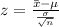 z = \frac{\bar{x} - \mu}{\frac{\sigma}{\sqrt{n} } }