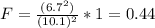 F= \frac{(6.7^2)}{(10.1)^2} *1= 0.44
