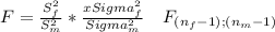 F= \frac{S^2_f}{S^2_m} * \frac{xSigma^2_f}{Sigma^2_m} ~~~F_{(n_f-1); (n_m-1)}