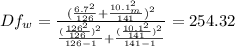 Df_w= \frac{(\frac{6.7^2}{126} + \frac{10.1^2_m}{141} )^2}{\frac{(\frac{126^2}{126} )^2}{126-1} +\frac{(\frac{10.1^2}{141} )^2}{141-1} } = 254.32