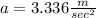 a = 3.336 \frac{m}{sec^2}