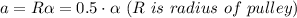 a = R\alpha=0.5\cdot\alpha \ (R\ is \ radius\ of \ pulley)