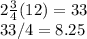 2\frac{3}{4} (12) = 33\\33/4 = 8.25