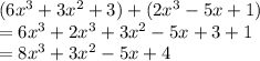 (6 {x}^{3} + 3 {x}^{2}  + 3) + (2 {x}^{3}   - 5x + 1) \\  = 6 {x}^{3}  + 2 {x}^{3}  + 3 {x}^{2}  - 5x + 3 + 1 \\  = 8 {x}^{3}  + 3 {x}^{2}  - 5x + 4