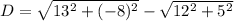 D  = \sqrt{13^2+(-8)^2} -\sqrt{12^2+5^2}