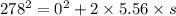 278^2=0^2+2\times 5.56\times s