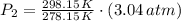 P_{2} = \frac{298.15\,K}{278.15\,K}\cdot (3.04\,atm)