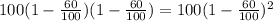100(1 - \frac{60}{100} )(1 - \frac{60}{100} ) = 100(1 - \frac{60}{100} )^{2}