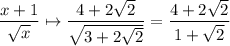 \dfrac{x+1}{\sqrt{x}} \mapsto \dfrac{4+2\sqrt{2}}{\sqrt{3+2\sqrt{2}}}=\dfrac{4+2\sqrt{2}}{1+\sqrt{2}}
