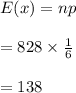 E(x)=np\\\\=828\times \frac{1}{6}\\\\=138