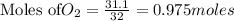 \text{Moles of} O_2=\frac{31.1}{32}=0.975moles