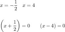 x=-\dfrac{1}{2}\quad x=4\\\\\\\bigg(x+\dfrac{1}{2}\bigg)=0\qquad (x-4)=0