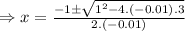 \Rightarrow x=\frac{-1\pm\sqrt{1^2-4.(-0.01).3}}{2.(-0.01)}