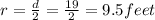 r=\frac{d}{2}=\frac{19}{2}=9.5 feet