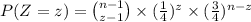 P(Z=z)={n-1\choose z-1}\times (\frac{1}{4})^{z}\times (\frac{3}{4})^{n-z}