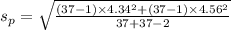s_p = \sqrt{\frac{(37-1)\times 4.34^{2}+(37-1)\times 4.56^{2}  }{37+37-2} }