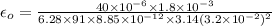 \epsilon _{o} = \frac{40 \times 10^{-6} \times 1.8 \times 10^{-3}  }{6.28 \times 91 \times 8.85 \times 10^{-12} \times 3.14 (3.2 \times 10^{-2} )^{2} }