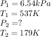 P_1=6.54 kPa\\T_1=537 K\\P_2=?\\T_2=179 K