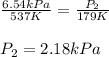 \frac{6.54 kPa}{537 K}=\frac{P_2}{179 K}\\\\P_2=2.18 kPa