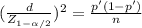 (\frac{d}{Z_{1-\alpha /2}} )^2= \frac{p'(1-p')}{n}