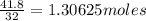 \frac{41.8}{32} = 1.30625 moles