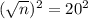 (\sqrt{n})^2=20^2